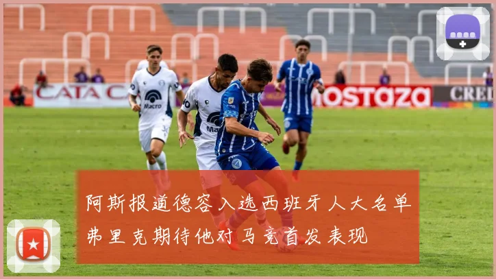 阿斯报道德容入选西班牙人大名单弗里克期待他对马竞首发表现