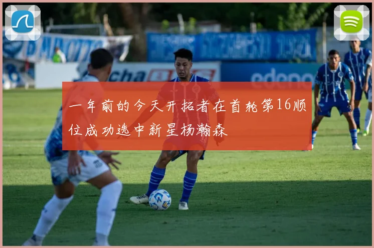 一年前的今天开拓者在首轮第16顺位成功选中新星杨瀚森