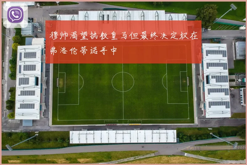 穆帅渴望执教皇马但最终决定权在弗洛伦蒂诺手中