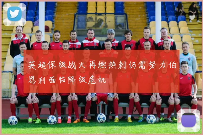英超保级战火再燃热刺仍需努力伯恩利面临降级危机